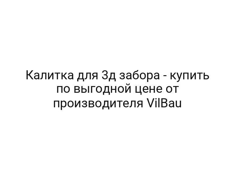 Калитка для 3д забора — купить по выгодной цене от производителя VilBau